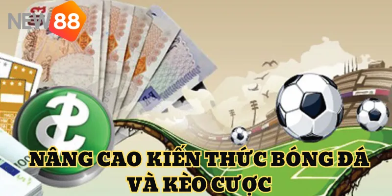 Nâng cao kiến thức bóng đá và kèo cược