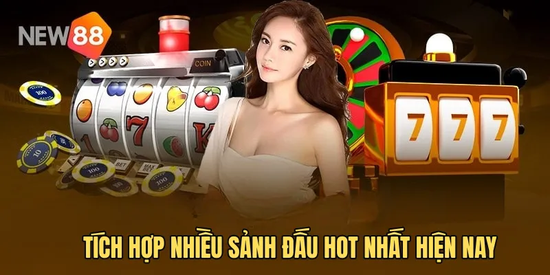 Hệ thống tích hợp nhiều sảnh đấu hot nhất hiện nay.