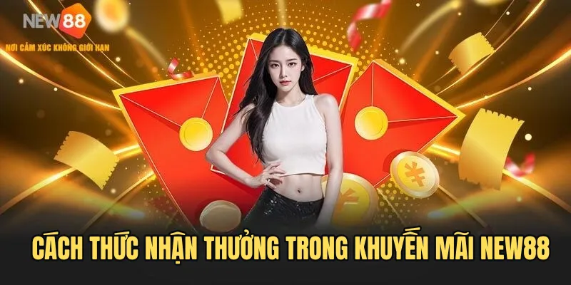Cách thức nhận thưởng trong khuyến mãi NEW88