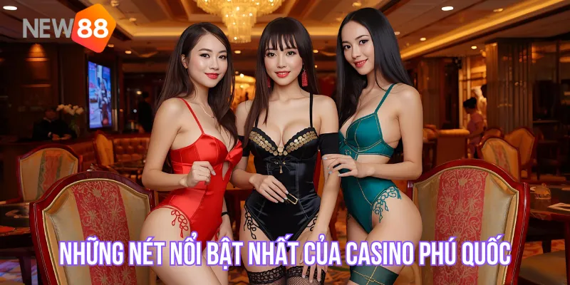 Điểm qua những nét nổi bật nhất của Casino Phú Quốc.
