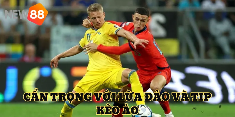 Cẩn trọng với lừa đảo và tip kèo ảo