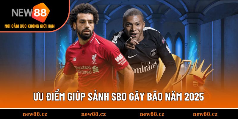 Ưu điểm giúp sảnh SBO gây bão năm 2025